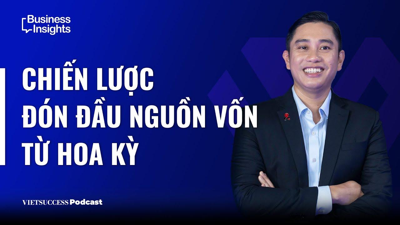 Đón đầu dòng vốn Mỹ: Chiến lược từ CEO Nguyễn Thế Trung