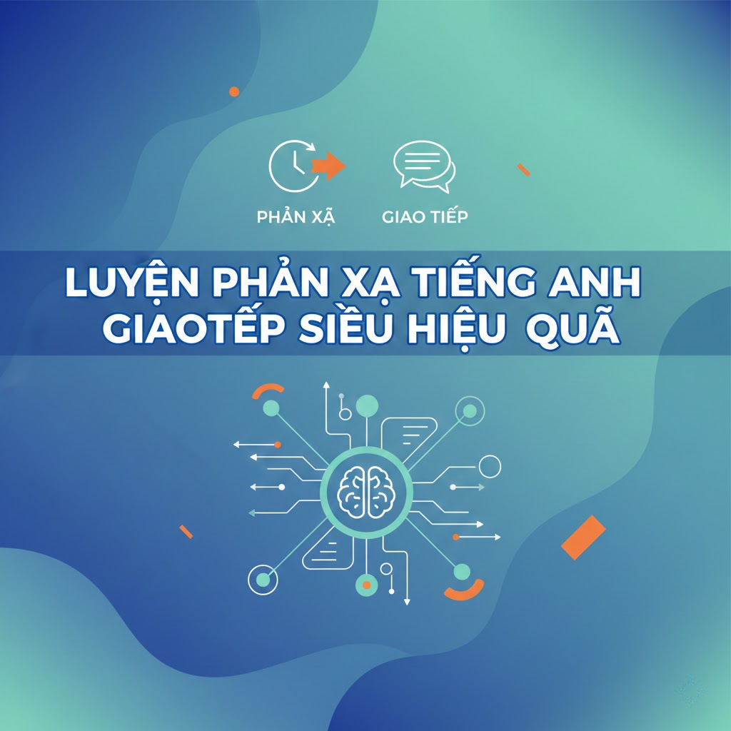 3. Luyện Phản Xạ Tiếng Anh Giao Tiếp Siêu Hiệu Quả
